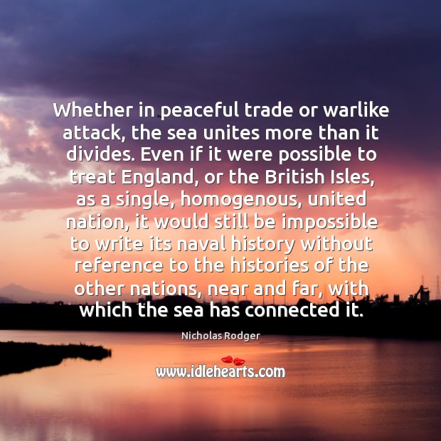 Whether in peaceful trade or warlike attack, the sea unites more than 
