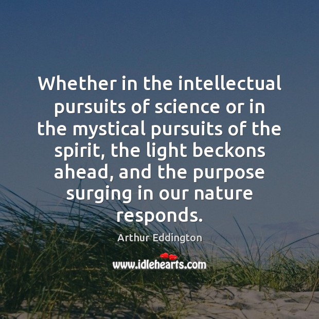 Whether in the intellectual pursuits of science or in the mystical pursuits Arthur Eddington Picture Quote