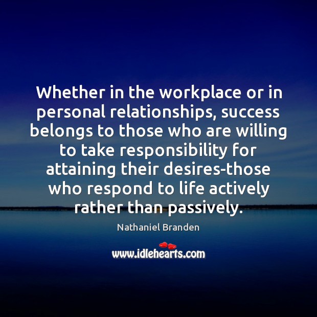Whether in the workplace or in personal relationships, success belongs to those Nathaniel Branden Picture Quote