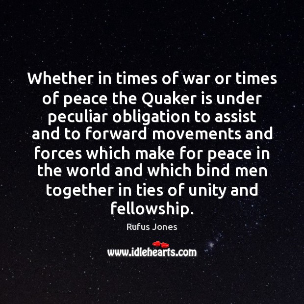 Whether in times of war or times of peace the Quaker is Rufus Jones Picture Quote