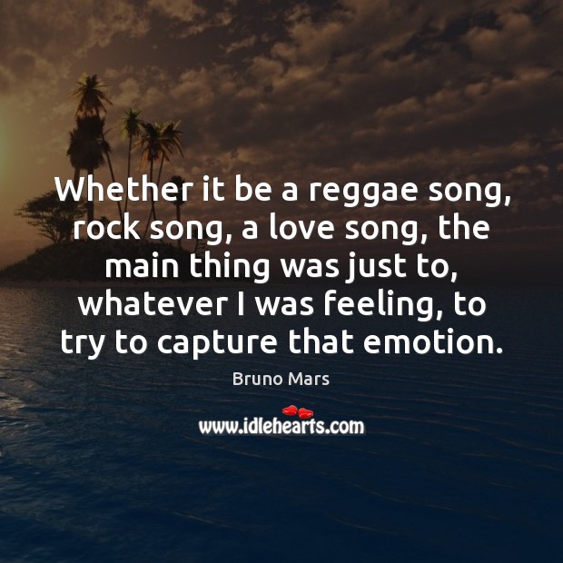 Whether it be a reggae song, rock song, a love song, the Bruno Mars Picture Quote