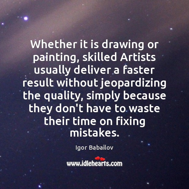 Whether it is drawing or painting, skilled Artists usually deliver a faster Igor Babailov Picture Quote