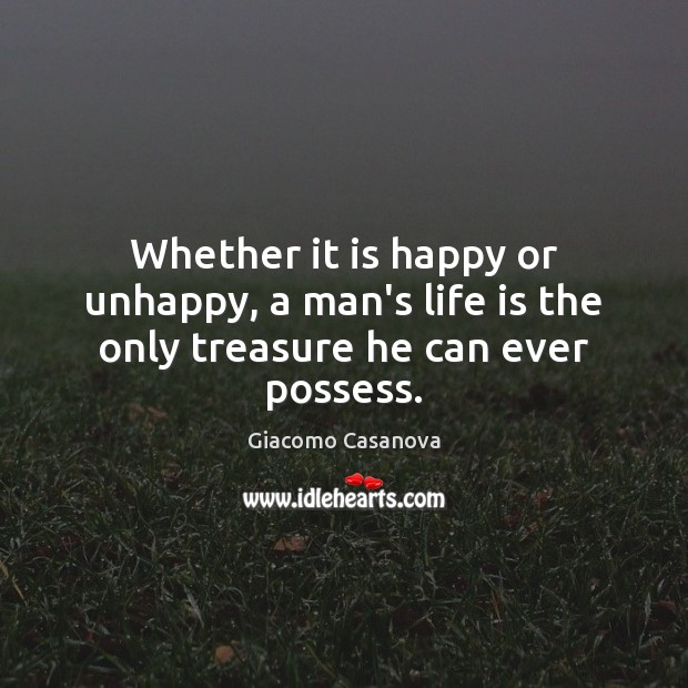 Whether it is happy or unhappy, a man’s life is the only treasure he can ever possess. Giacomo Casanova Picture Quote