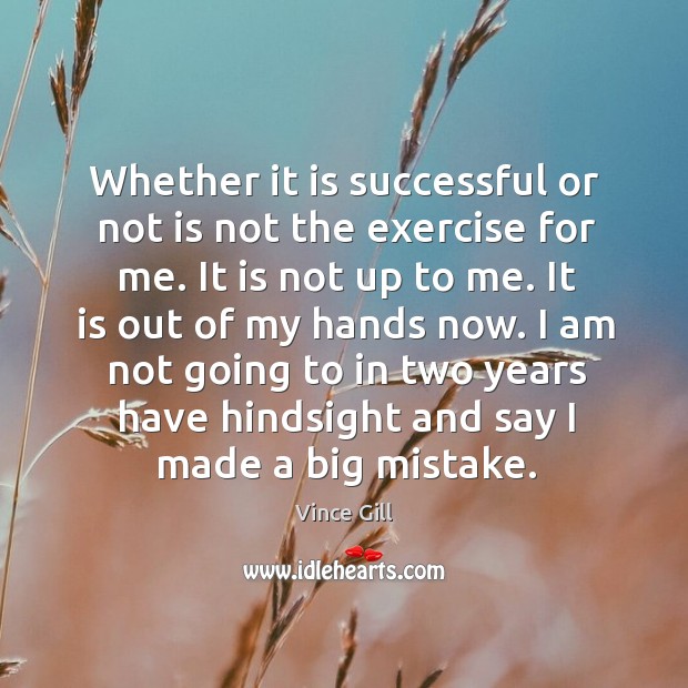 Whether it is successful or not is not the exercise for me. It is not up to me. Exercise Quotes Image