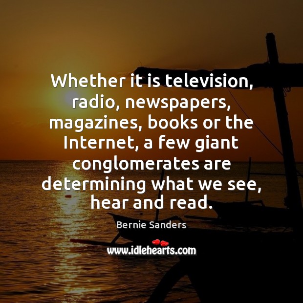 Whether it is television, radio, newspapers, magazines, books or the Internet, a Bernie Sanders Picture Quote