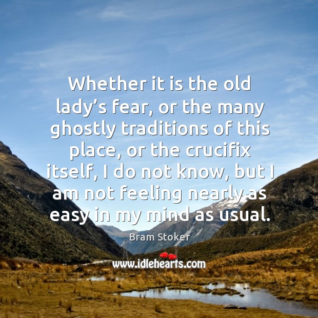 Whether it is the old lady’s fear, or the many ghostly traditions of this place Bram Stoker Picture Quote