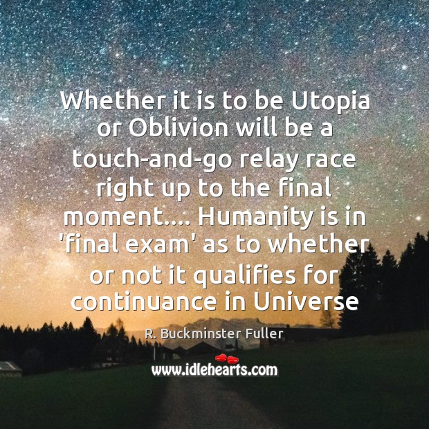 Whether it is to be Utopia or Oblivion will be a touch-and-go R. Buckminster Fuller Picture Quote