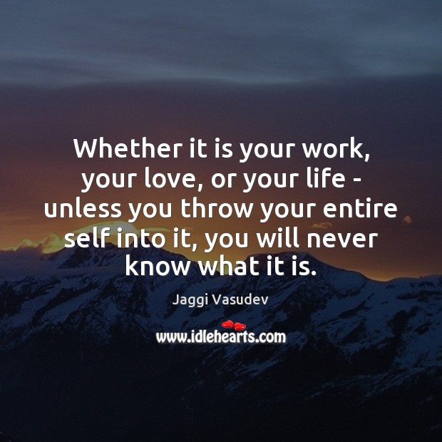 Whether it is your work, your love, or your life – unless Jaggi Vasudev Picture Quote