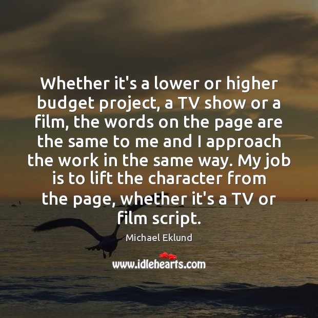 Whether it’s a lower or higher budget project, a TV show or Michael Eklund Picture Quote