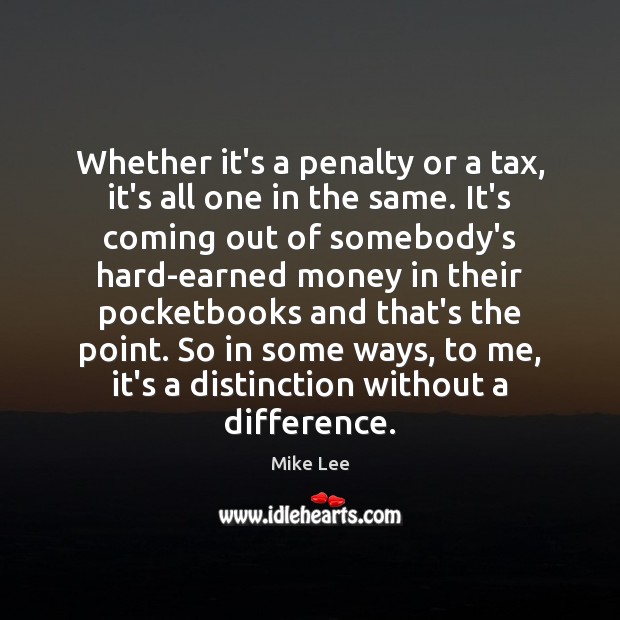 Whether it’s a penalty or a tax, it’s all one in the Mike Lee Picture Quote