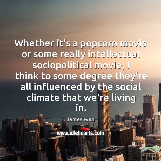 Whether it’s a popcorn movie or some really intellectual sociopolitical movie, I James Wan Picture Quote