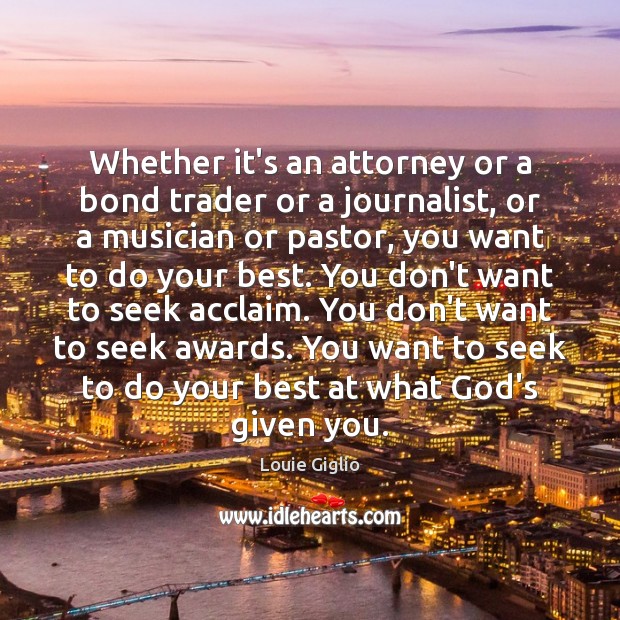 Whether it’s an attorney or a bond trader or a journalist, or Louie Giglio Picture Quote