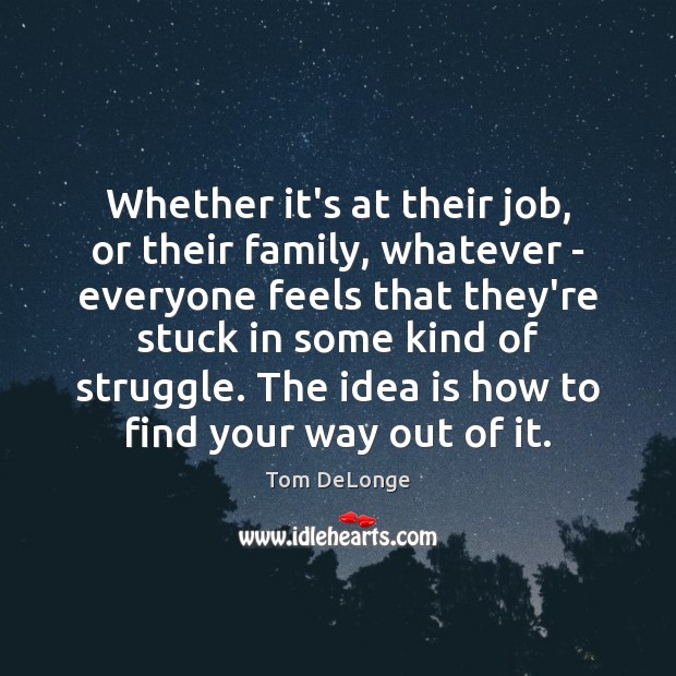 Whether it’s at their job, or their family, whatever – everyone feels Tom DeLonge Picture Quote