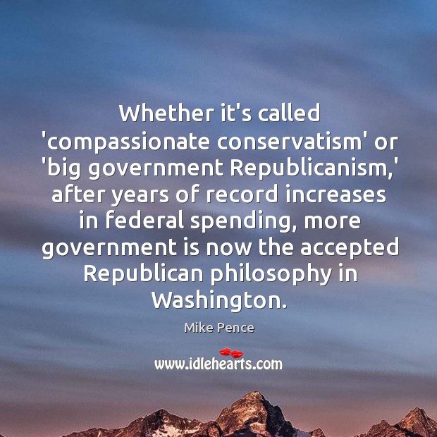 Whether it’s called ‘compassionate conservatism’ or ‘big government Republicanism,’ after years 