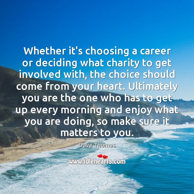 Whether it’s choosing a career or deciding what charity to get involved Image