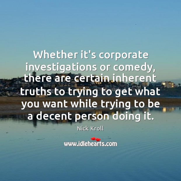 Whether it’s corporate investigations or comedy, there are certain inherent truths to Nick Kroll Picture Quote