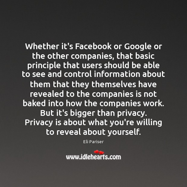 Whether it’s Facebook or Google or the other companies, that basic principle Eli Pariser Picture Quote