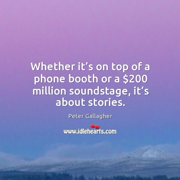Whether it’s on top of a phone booth or a $200 million soundstage, it’s about stories. Image