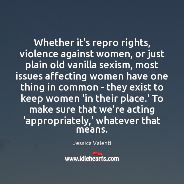 Whether it’s repro rights, violence against women, or just plain old vanilla Jessica Valenti Picture Quote