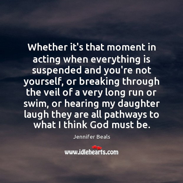 Whether it’s that moment in acting when everything is suspended and you’re Jennifer Beals Picture Quote