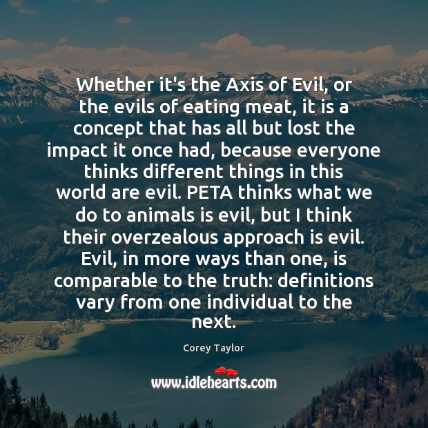 Whether it’s the Axis of Evil, or the evils of eating meat, Corey Taylor Picture Quote