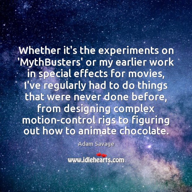 Whether it’s the experiments on ‘MythBusters’ or my earlier work in special Image