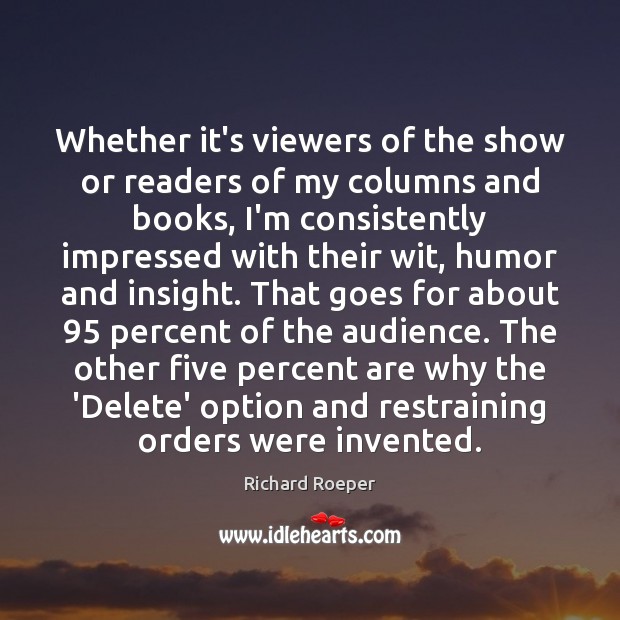 Whether it’s viewers of the show or readers of my columns and Richard Roeper Picture Quote