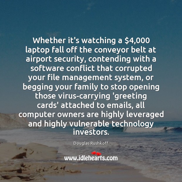 Whether it’s watching a $4,000 laptop fall off the conveyor belt at airport Douglas Rushkoff Picture Quote
