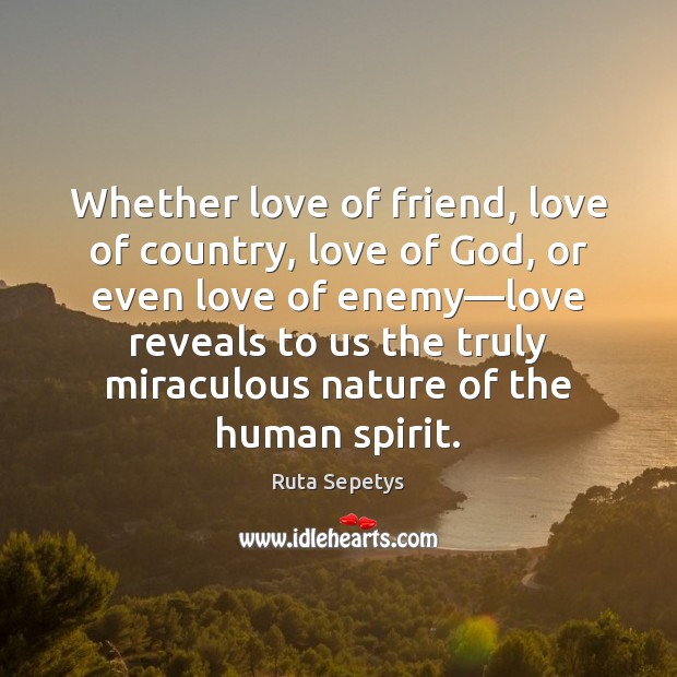 Whether love of friend, love of country, love of God, or even Ruta Sepetys Picture Quote