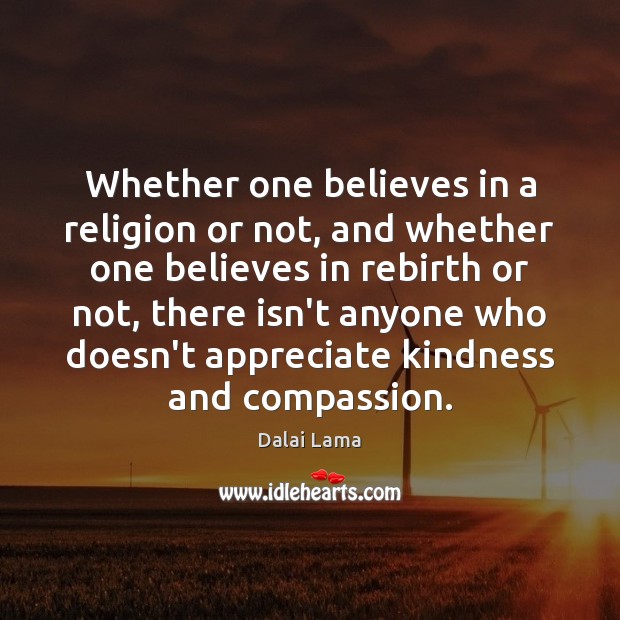 Whether one believes in a religion or not, and whether one believes Dalai Lama Picture Quote