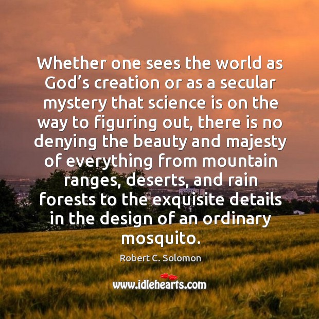 Whether one sees the world as God’s creation or as a secular mystery that science is on the way to figuring out Image