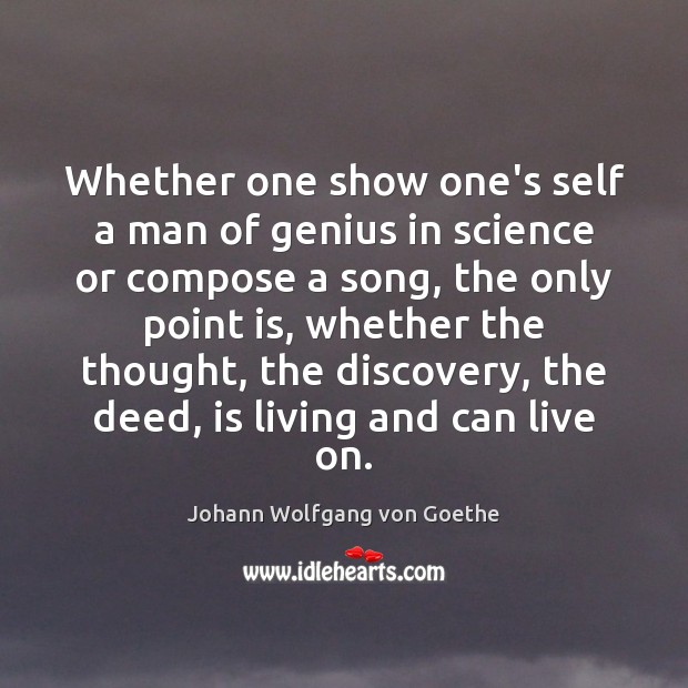 Whether one show one’s self a man of genius in science or Johann Wolfgang von Goethe Picture Quote