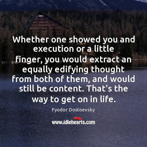 Whether one showed you and execution or a little finger, you would Fyodor Dostoevsky Picture Quote