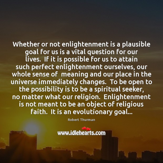 Whether or not enlightenment is a plausible goal for us is a Robert Thurman Picture Quote