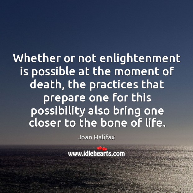 Whether or not enlightenment is possible at the moment of death, the Joan Halifax Picture Quote
