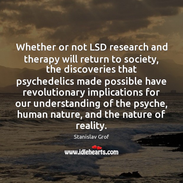 Whether or not LSD research and therapy will return to society, the Stanislav Grof Picture Quote