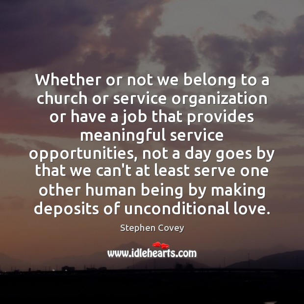 Whether or not we belong to a church or service organization or Stephen Covey Picture Quote