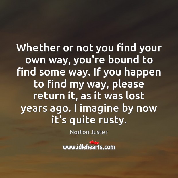 Whether or not you find your own way, you’re bound to find Norton Juster Picture Quote