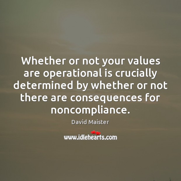 Whether or not your values are operational is crucially determined by whether David Maister Picture Quote