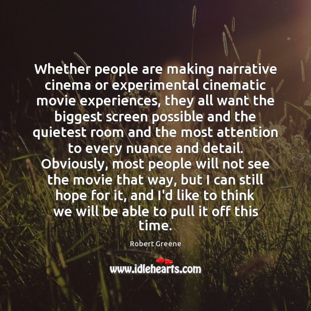 Whether people are making narrative cinema or experimental cinematic movie experiences, they Robert Greene Picture Quote