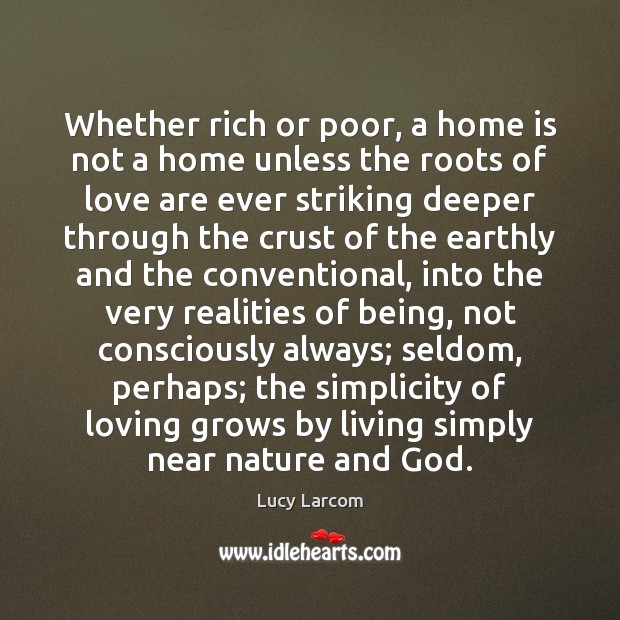 Whether rich or poor, a home is not a home unless the Lucy Larcom Picture Quote