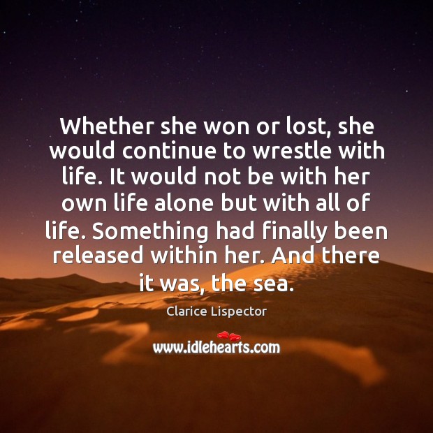 Whether she won or lost, she would continue to wrestle with life. Clarice Lispector Picture Quote