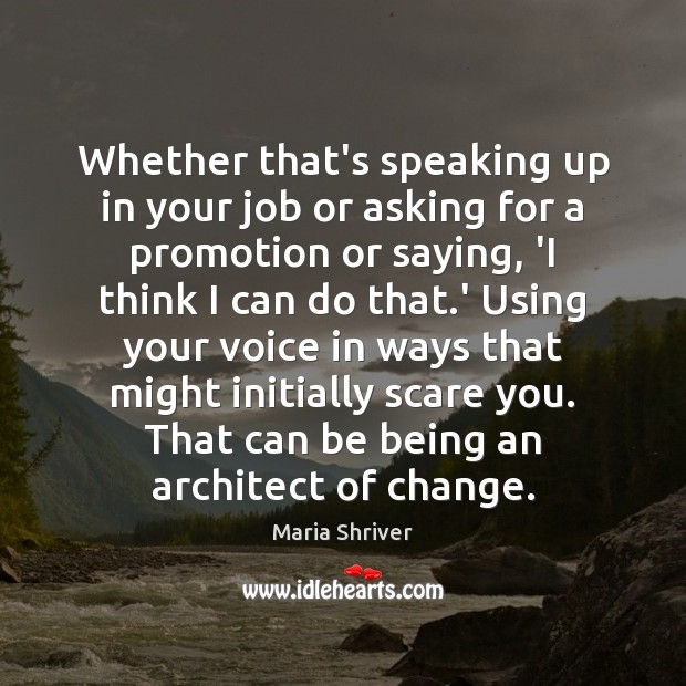 Whether that’s speaking up in your job or asking for a promotion Maria Shriver Picture Quote