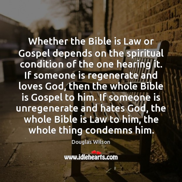 Whether the Bible is Law or Gospel depends on the spiritual condition Douglas Wilson Picture Quote