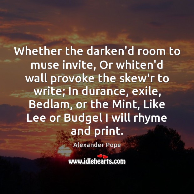 Whether the darken’d room to muse invite, Or whiten’d wall provoke the Alexander Pope Picture Quote