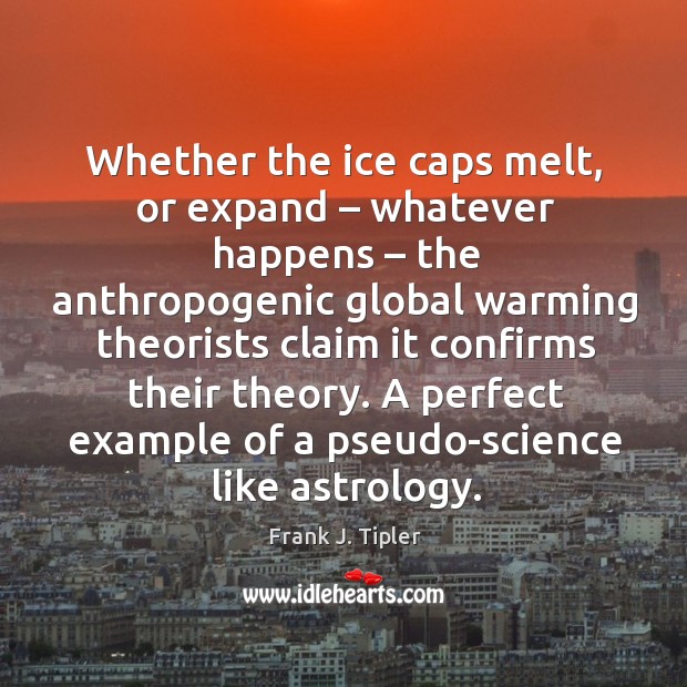 Whether the ice caps melt, or expand – whatever happens – the anthropogenic global Frank J. Tipler Picture Quote