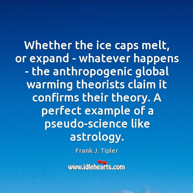 Whether the ice caps melt, or expand – whatever happens – the Frank J. Tipler Picture Quote