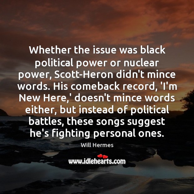 Whether the issue was black political power or nuclear power, Scott-Heron didn’t Will Hermes Picture Quote