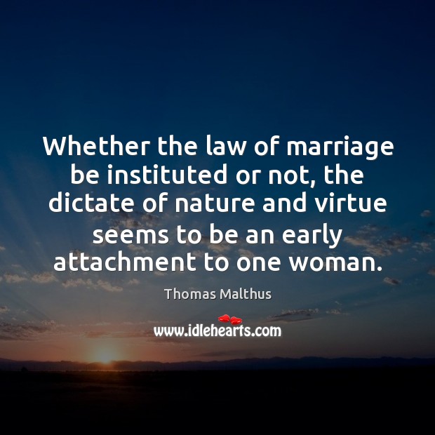 Whether the law of marriage be instituted or not, the dictate of Thomas Malthus Picture Quote