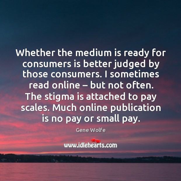 Whether the medium is ready for consumers is better judged by those consumers. Image
